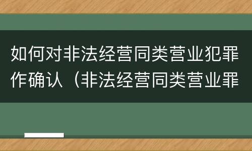 如何对非法经营同类营业犯罪作确认（非法经营同类营业罪中的犯罪主体）