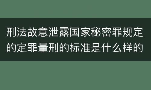 刑法故意泄露国家秘密罪规定的定罪量刑的标准是什么样的
