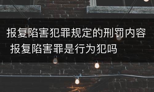 报复陷害犯罪规定的刑罚内容 报复陷害罪是行为犯吗