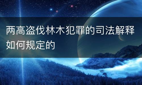 两高盗伐林木犯罪的司法解释如何规定的