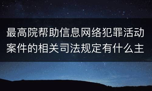 最高院帮助信息网络犯罪活动案件的相关司法规定有什么主要内容