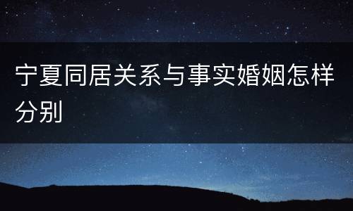 宁夏同居关系与事实婚姻怎样分别