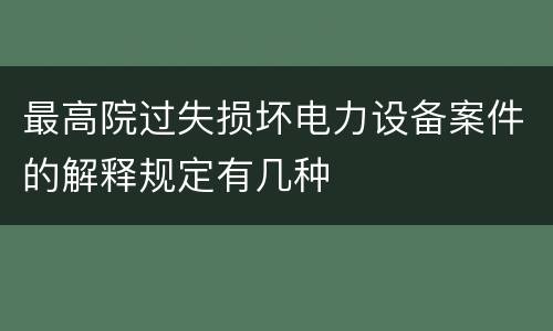 最高院过失损坏电力设备案件的解释规定有几种