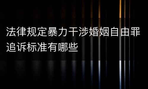 法律规定暴力干涉婚姻自由罪追诉标准有哪些