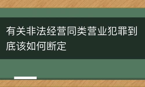 有关非法经营同类营业犯罪到底该如何断定