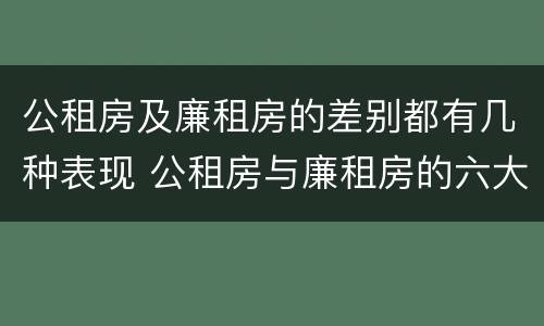 公租房及廉租房的差别都有几种表现 公租房与廉租房的六大区别