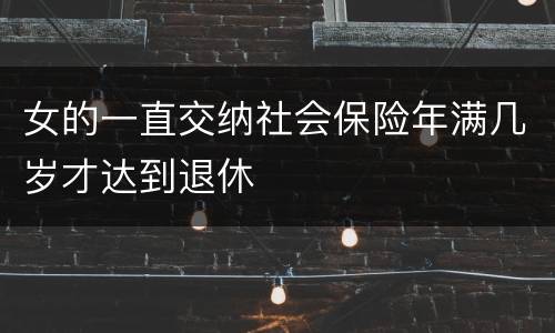 女的一直交纳社会保险年满几岁才达到退休