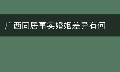 广西同居事实婚姻差异有何