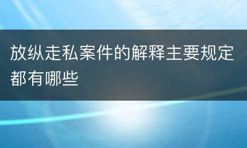 放纵走私案件的解释主要规定都有哪些