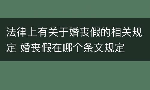法律上有关于婚丧假的相关规定 婚丧假在哪个条文规定
