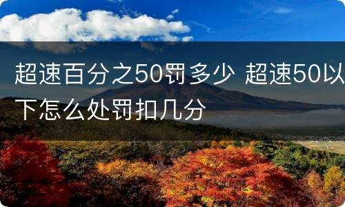超速百分之50罚多少 超速50以下怎么处罚扣几分
