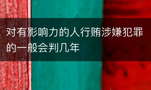 对有影响力的人行贿涉嫌犯罪的一般会判几年