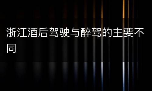 浙江酒后驾驶与醉驾的主要不同