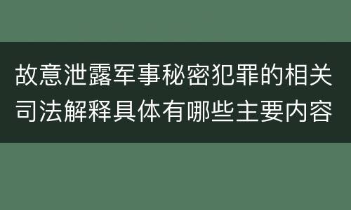 故意泄露军事秘密犯罪的相关司法解释具体有哪些主要内容