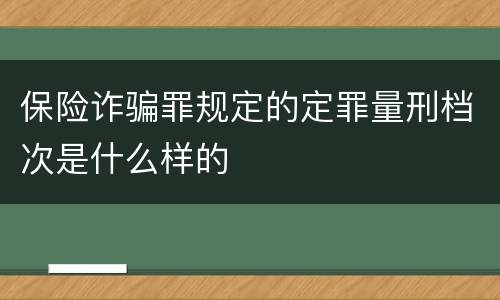 保险诈骗罪规定的定罪量刑档次是什么样的