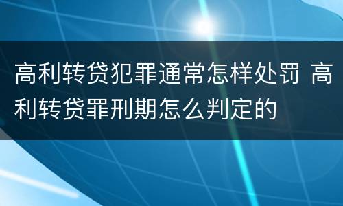 高利转贷犯罪通常怎样处罚 高利转贷罪刑期怎么判定的