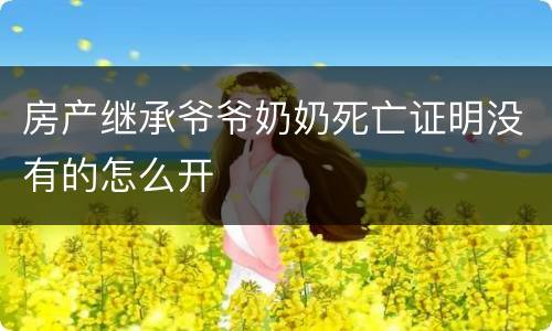 房产继承爷爷奶奶死亡证明没有的怎么开