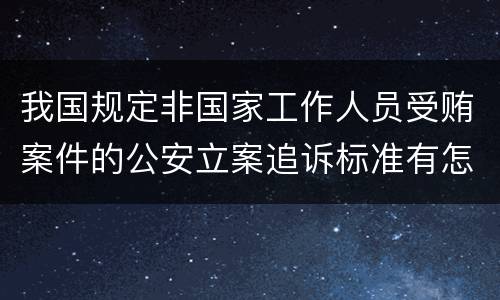 我国规定非国家工作人员受贿案件的公安立案追诉标准有怎样的规定