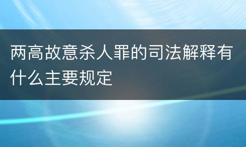 两高故意杀人罪的司法解释有什么主要规定