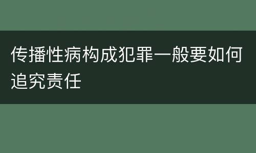 传播性病构成犯罪一般要如何追究责任