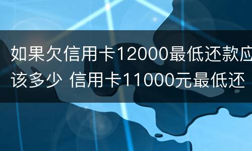 如果欠信用卡12000最低还款应该多少 信用卡11000元最低还款