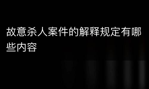 故意杀人案件的解释规定有哪些内容