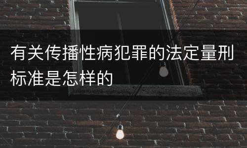 有关传播性病犯罪的法定量刑标准是怎样的