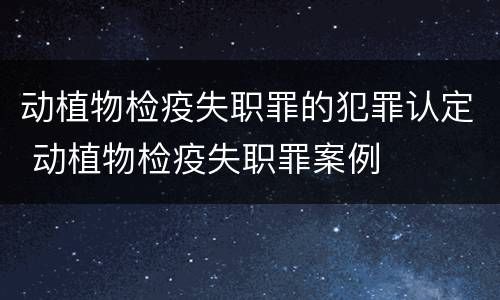 动植物检疫失职罪的犯罪认定 动植物检疫失职罪案例