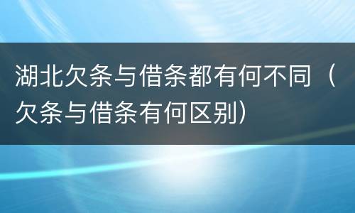 湖北欠条与借条都有何不同（欠条与借条有何区别）