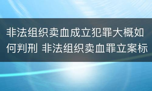 非法组织卖血成立犯罪大概如何判刑 非法组织卖血罪立案标准
