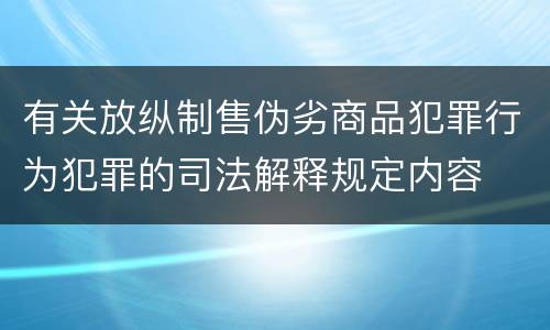 有关放纵制售伪劣商品犯罪行为犯罪的司法解释规定内容