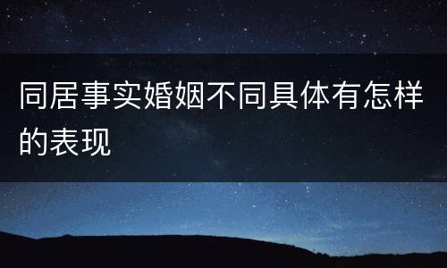 同居事实婚姻不同具体有怎样的表现