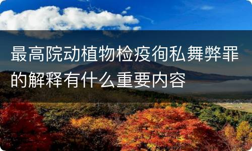 最高院动植物检疫徇私舞弊罪的解释有什么重要内容