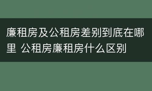 廉租房及公租房差别到底在哪里 公租房廉租房什么区别