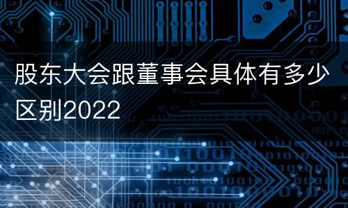 股东大会跟董事会具体有多少区别2022