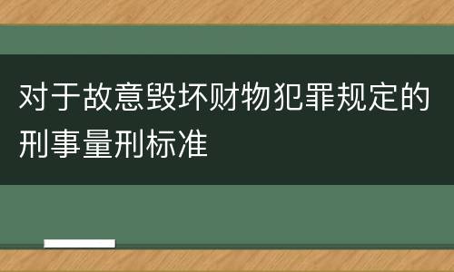 对于故意毁坏财物犯罪规定的刑事量刑标准
