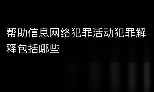 帮助信息网络犯罪活动犯罪解释包括哪些