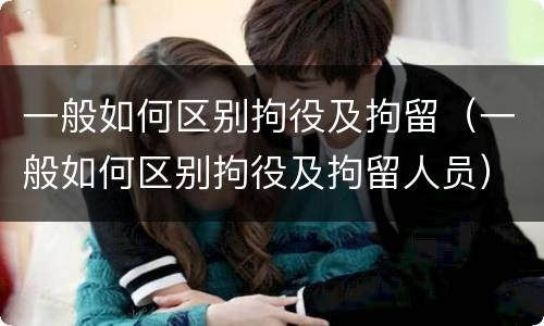 一般如何区别拘役及拘留（一般如何区别拘役及拘留人员）