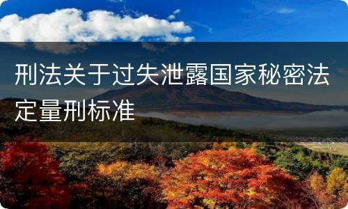 刑法关于过失泄露国家秘密法定量刑标准