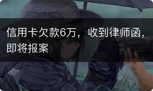 信用卡欠款6万，收到律师函，即将报案