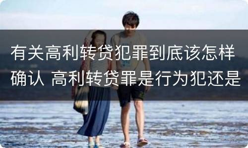 有关高利转贷犯罪到底该怎样确认 高利转贷罪是行为犯还是结果犯