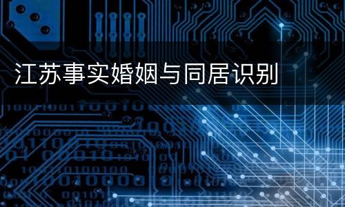 江苏事实婚姻与同居识别