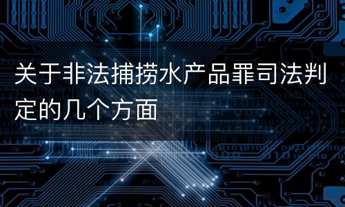 关于非法捕捞水产品罪司法判定的几个方面