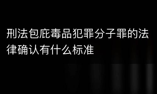 刑法包庇毒品犯罪分子罪的法律确认有什么标准