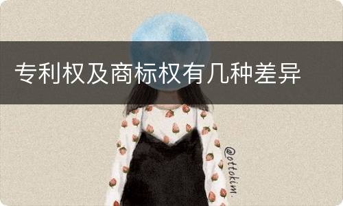 专利权及商标权有几种差异