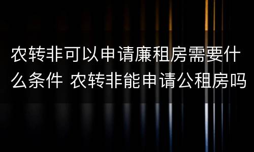 农转非可以申请廉租房需要什么条件 农转非能申请公租房吗