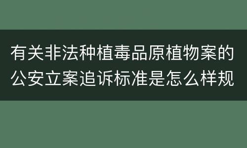 有关非法种植毒品原植物案的公安立案追诉标准是怎么样规定