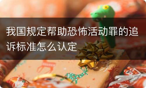 我国规定帮助恐怖活动罪的追诉标准怎么认定