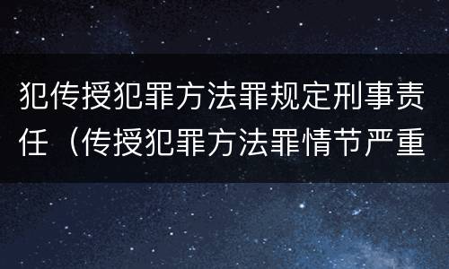 犯传授犯罪方法罪规定刑事责任（传授犯罪方法罪情节严重的认定）