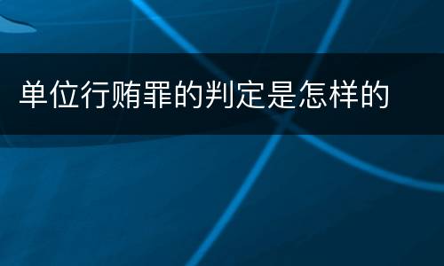 单位行贿罪的判定是怎样的